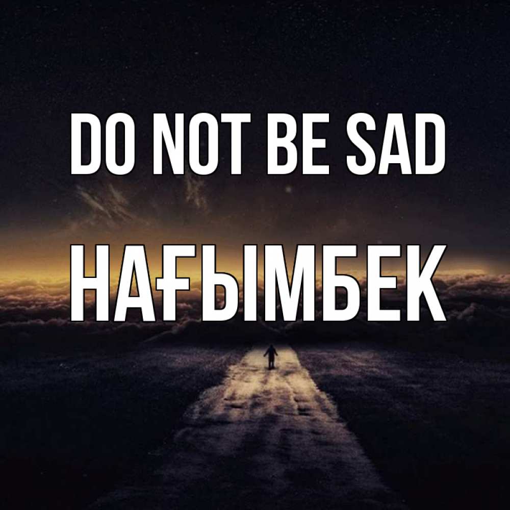 Greetings card с именем, НАҒЫМБЕК Do not be sad дорога в никуда Greetings with text for free download 