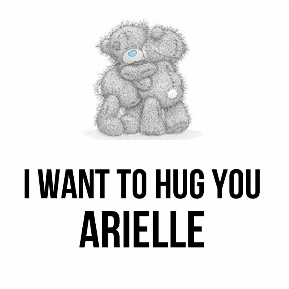 Greetings card с именем, Arielle I want to hug you два теддика Greetings with text for free download 