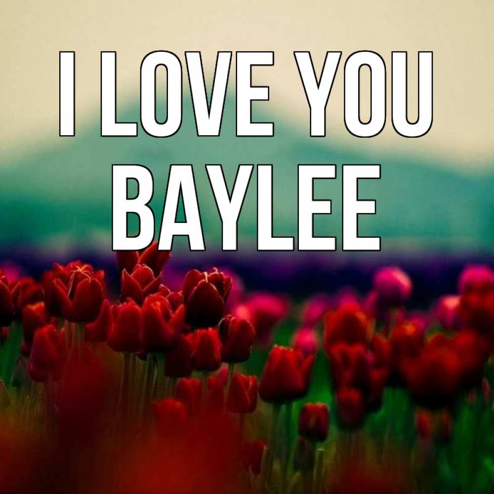 Greetings card с именем, Baylee I love you тюльпаны 4 Greetings with text for free download 