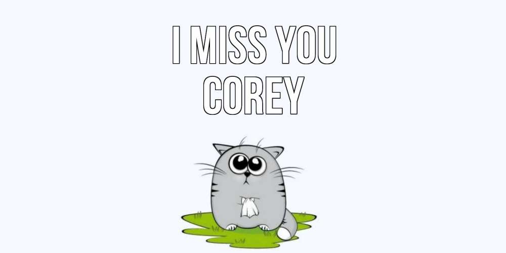 Greetings card с именем, Corey I miss you открытки с котиками я по тебе скучаю с именем Greetings with text for free download 