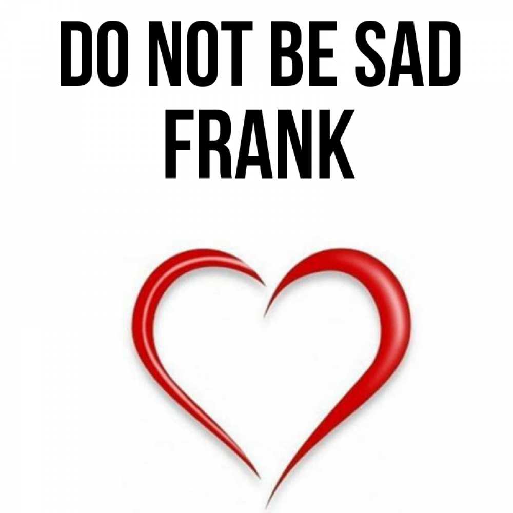 Greetings card с именем, Frank Do not be sad для любимой Greetings with text for free download 