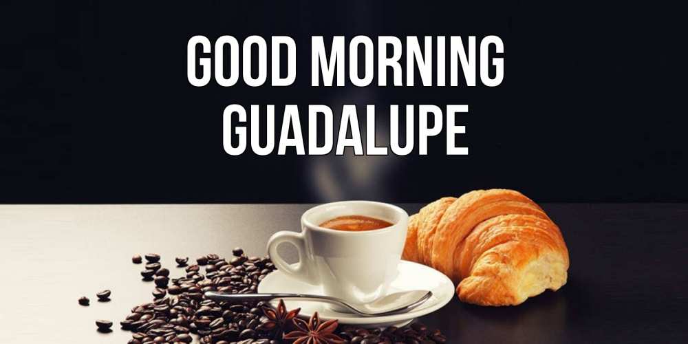 Greetings card с именем, Guadalupe Good morning зерна кофе и кофе на завтрак с круасаном Greetings with text for free download 