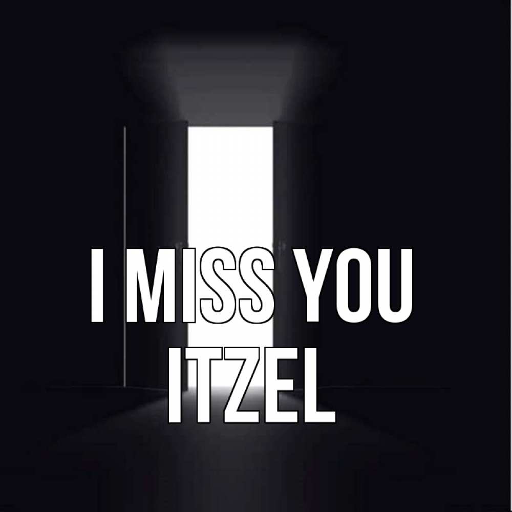 Greetings card с именем, Itzel I miss you дверь и свет Greetings with text for free download 