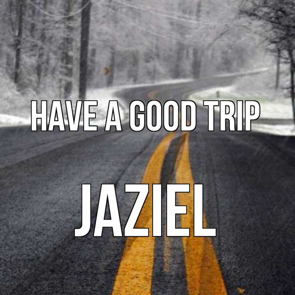 Greetings card с именем, Jaziel Have a good trip хорошего вам путешествия Greetings with text for free download 