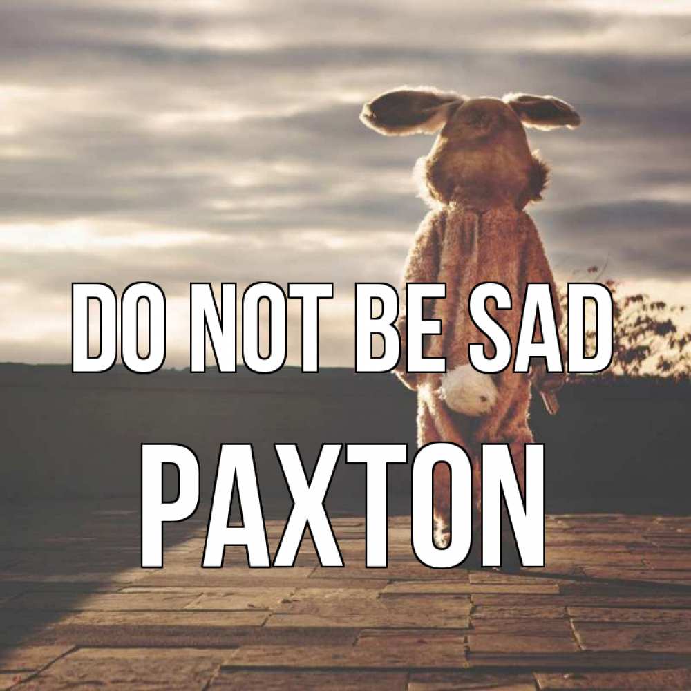 Greetings card с именем, Paxton Do not be sad со спины Greetings with text for free download 