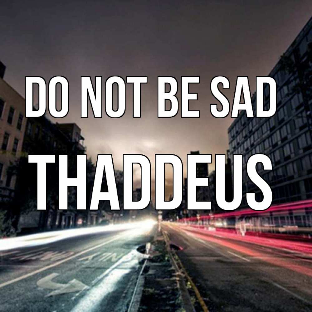 Greetings card с именем, Thaddeus Do not be sad съемка ночью Greetings with text for free download 