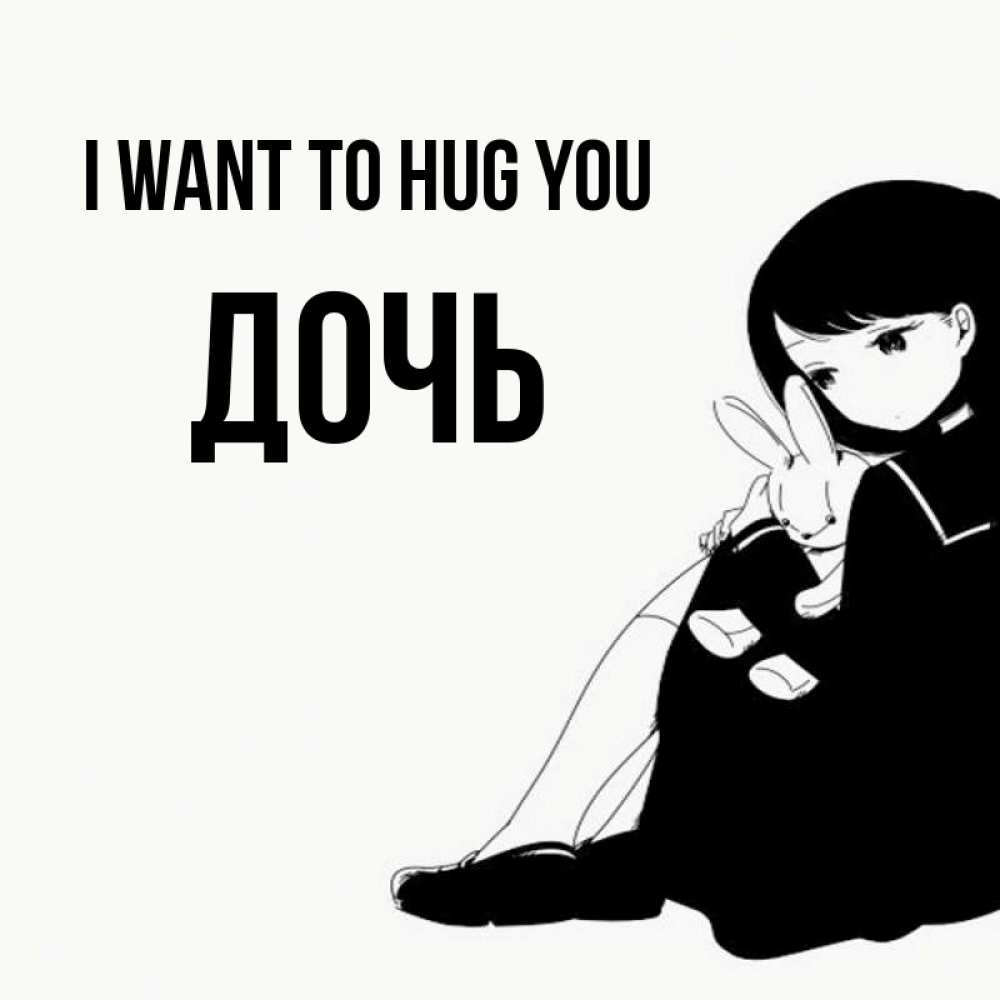 Greetings card с именем, Дочь I want to hug you чернобелая картнка Greetings with text for free download 