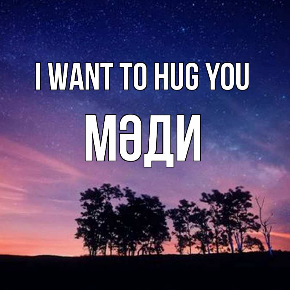 Greetings card с именем, МӘДИ I want to hug you силуэты деревьев Greetings with text for free download 