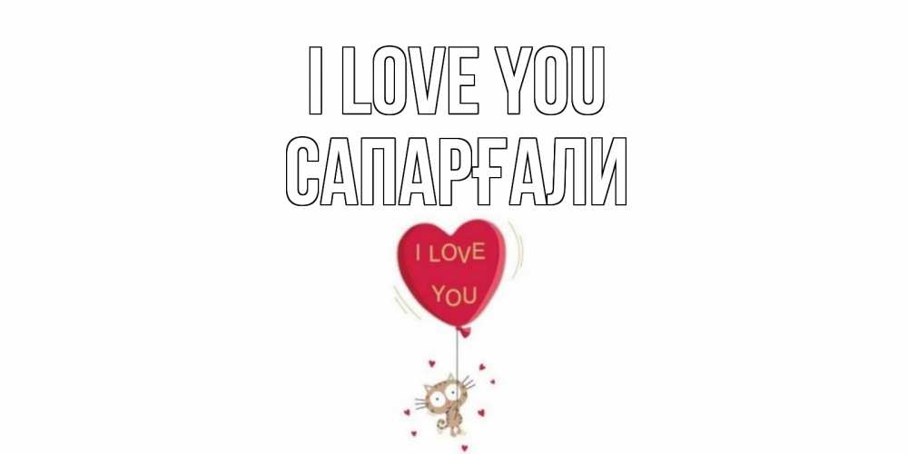Greetings card с именем, САПАРҒАЛИ I love you кот, сердце Greetings with text for free download 