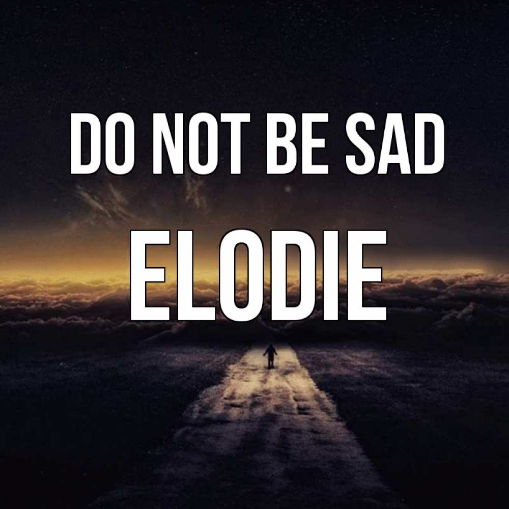 Greetings card с именем, Elodie Do not be sad дорога в никуда Greetings with text for free download 
