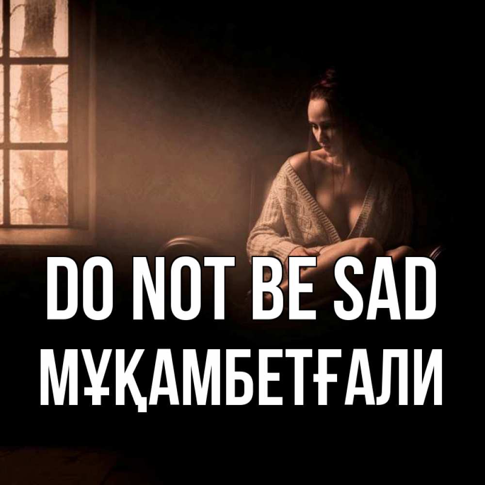 Greetings card с именем, Мұқамбетғали Do not be sad сидя у окна Greetings with text for free download 