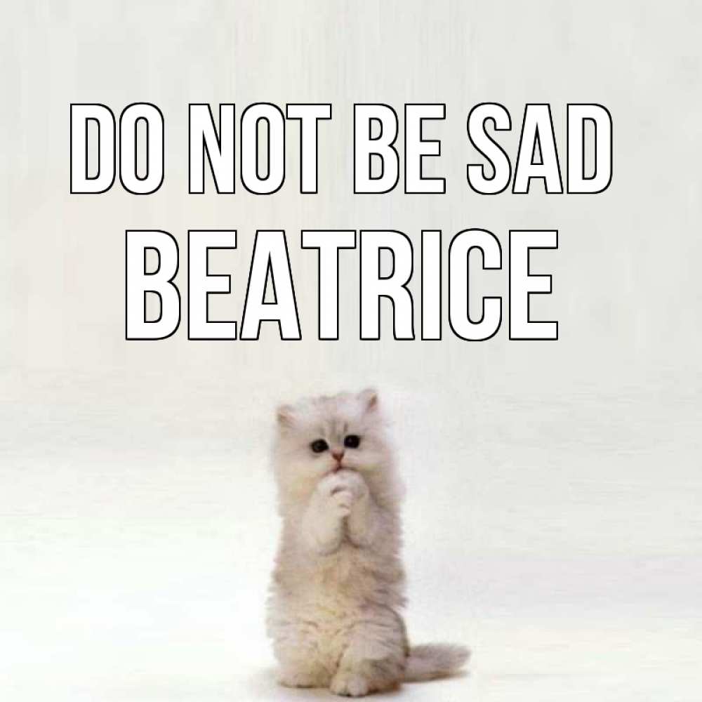 Greetings card с именем, Beatrice Do not be sad грустный кот Greetings with text for free download 