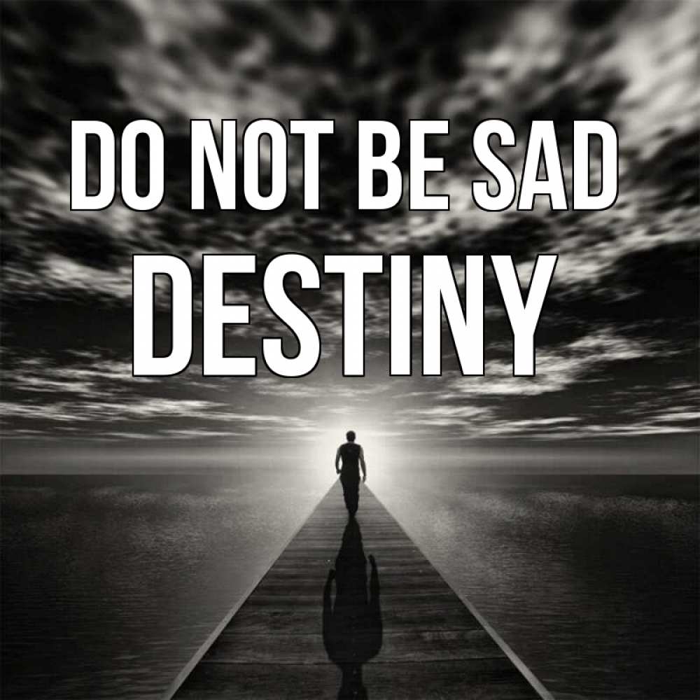 Greetings card с именем, Destiny Do not be sad человек Greetings with text for free download 