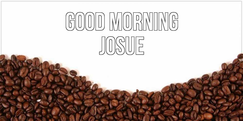 Greetings card с именем, Josue Good morning текст на белом фоне и снизу кофейные зерна Greetings with text for free download 