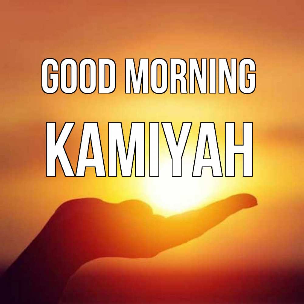 Greetings card с именем, Kamiyah Good morning ладошка и закат Greetings with text for free download 