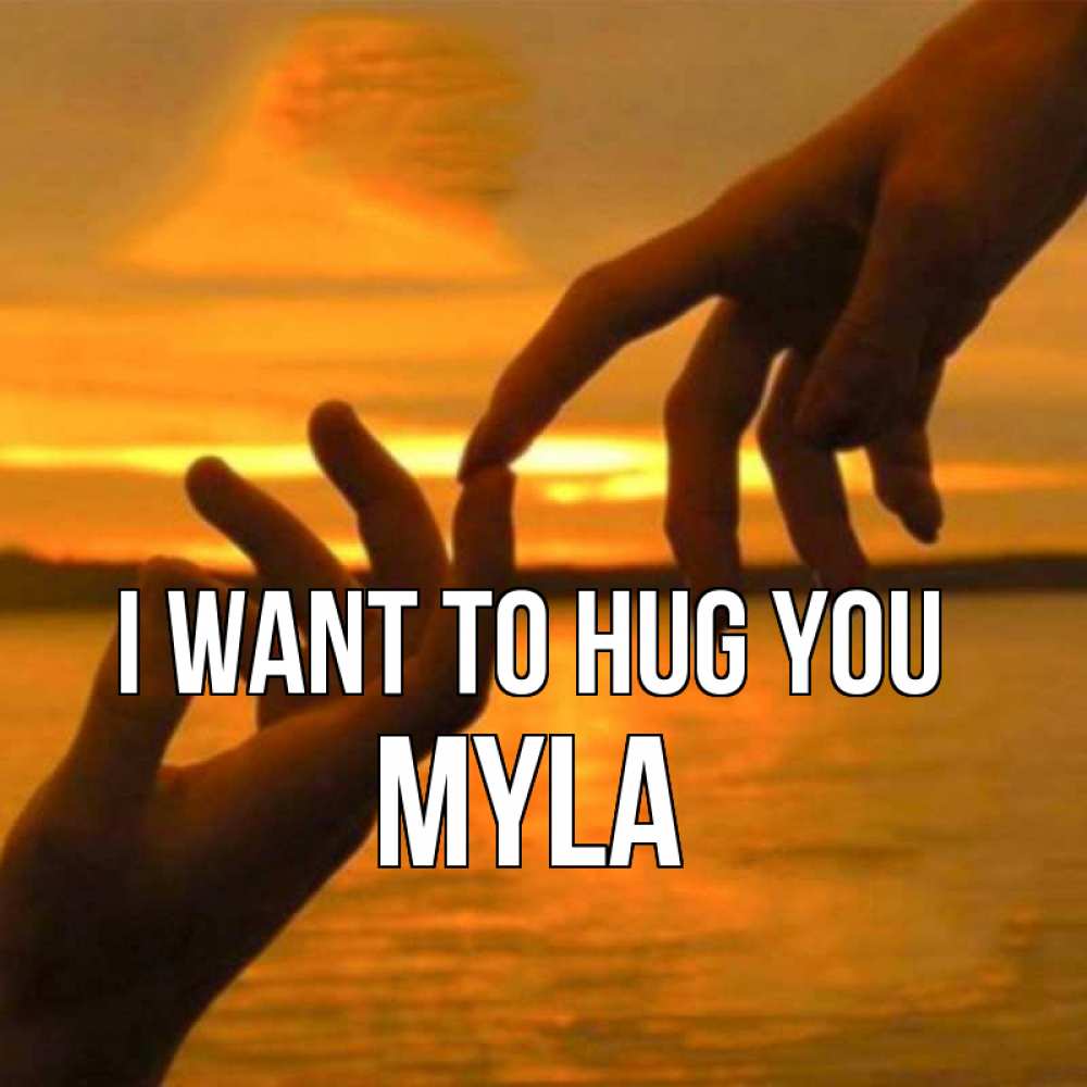 Greetings card с именем, Myla I want to hug you прикосновение нежное к любимому Greetings with text for free download 