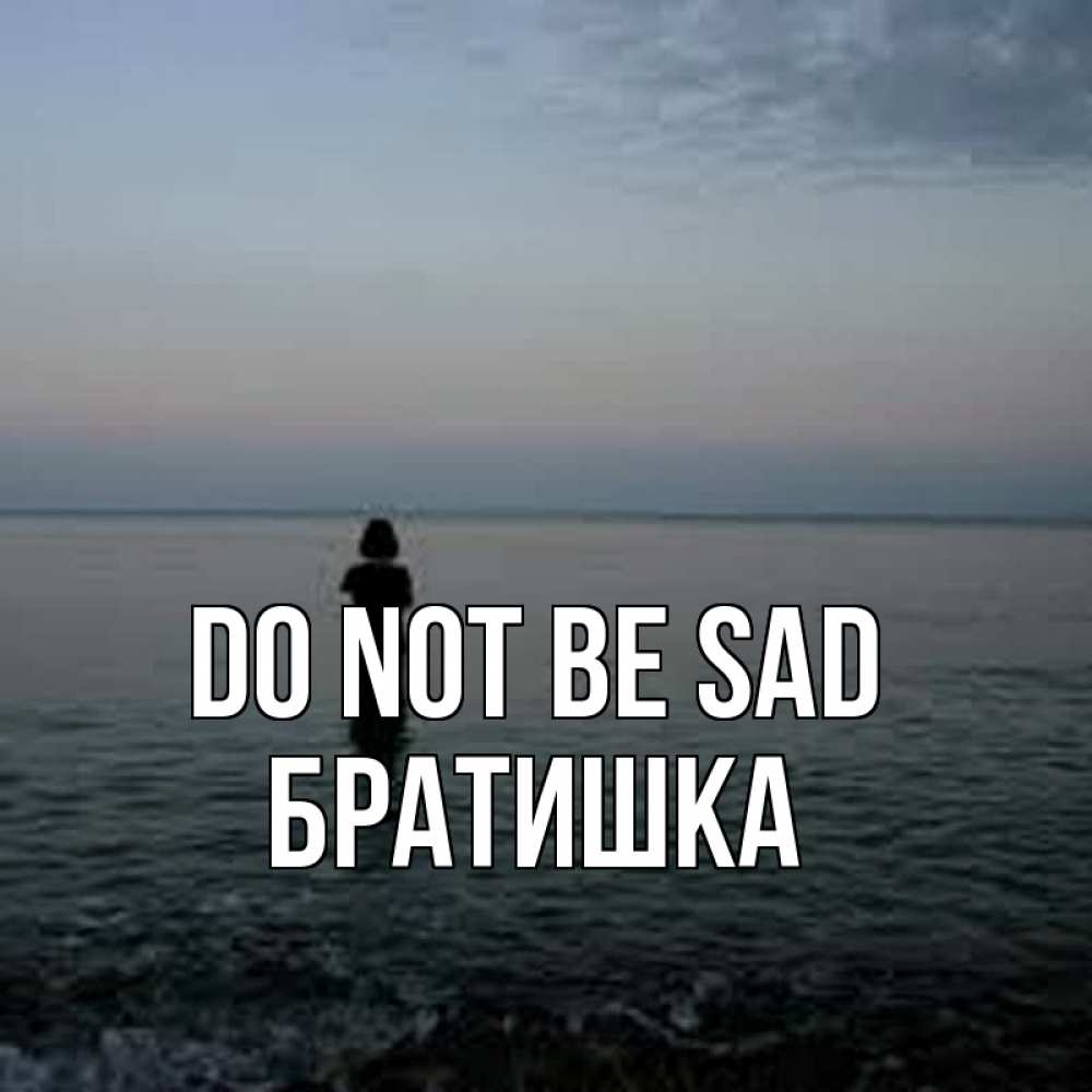 Greetings card с именем, Братишка Do not be sad девушка Greetings with text for free download 