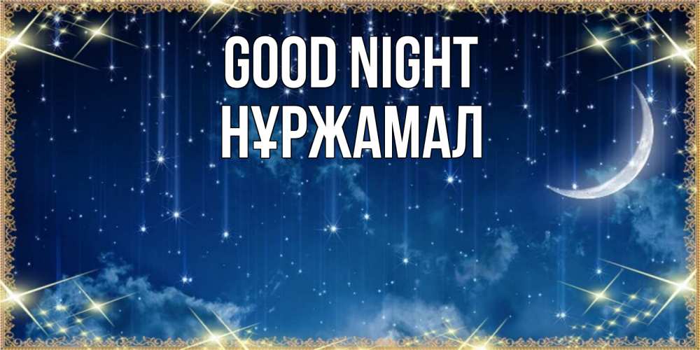 Greetings card с именем, НҰРЖАМАЛ Good night звездопад и месяц на открытках ко сну Greetings with text for free download 