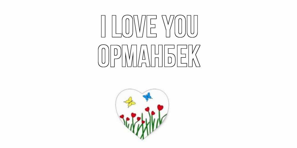 Greetings card с именем, ОРМАНБЕК I love you сердечки, бабочки Greetings with text for free download 