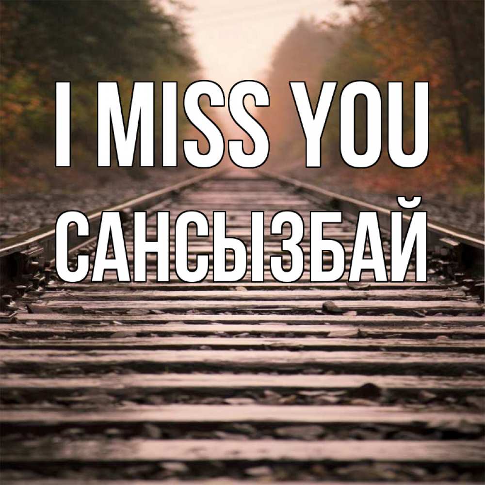 Greetings card с именем, САНСЫЗБАЙ I miss you приезжай Greetings with text for free download 