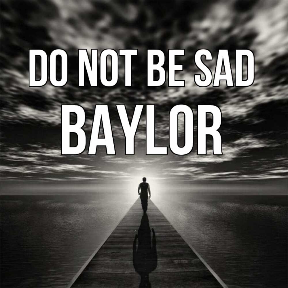 Greetings card с именем, Baylor Do not be sad человек Greetings with text for free download 