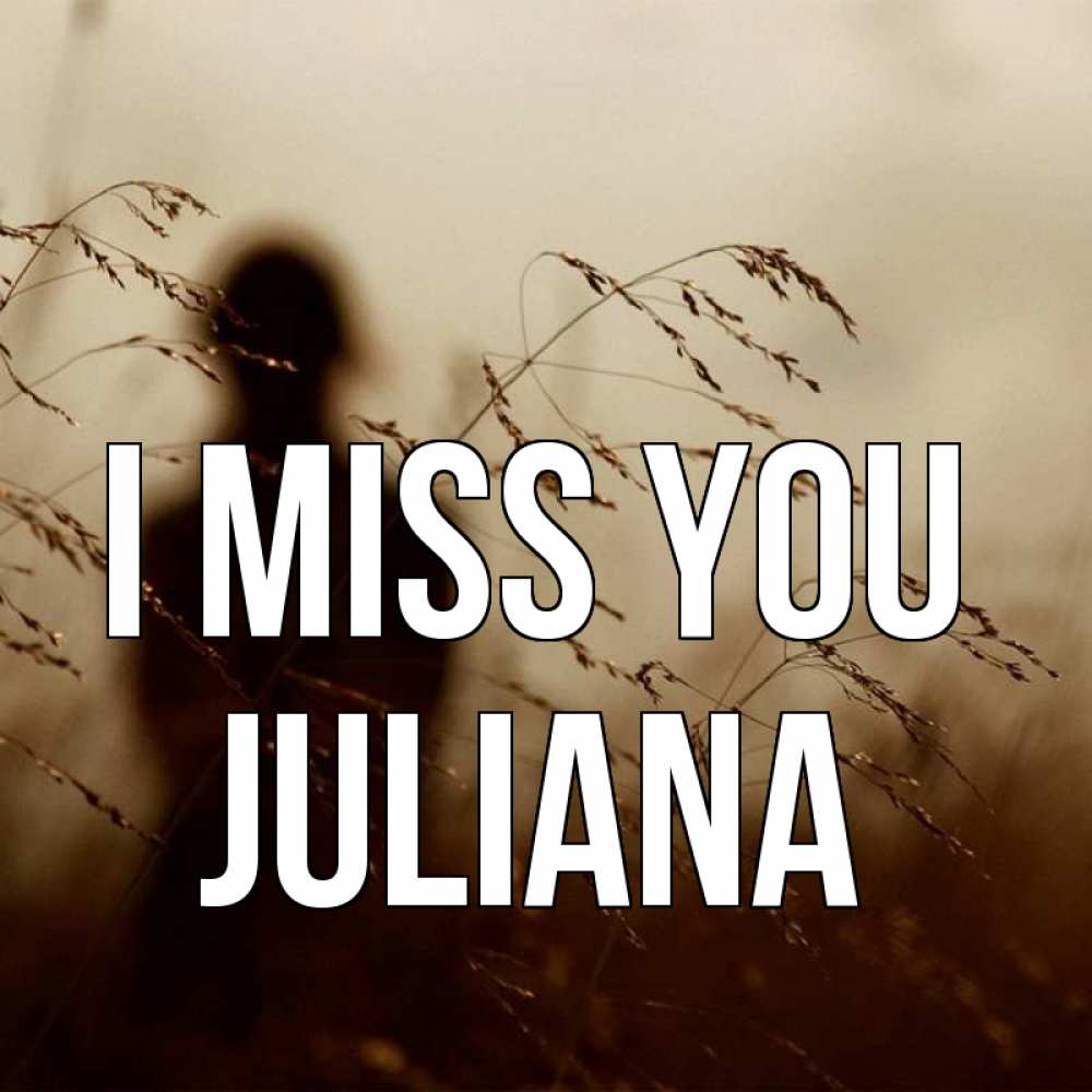 Greetings card с именем, Juliana I miss you силуэт девушки Greetings with text for free download 