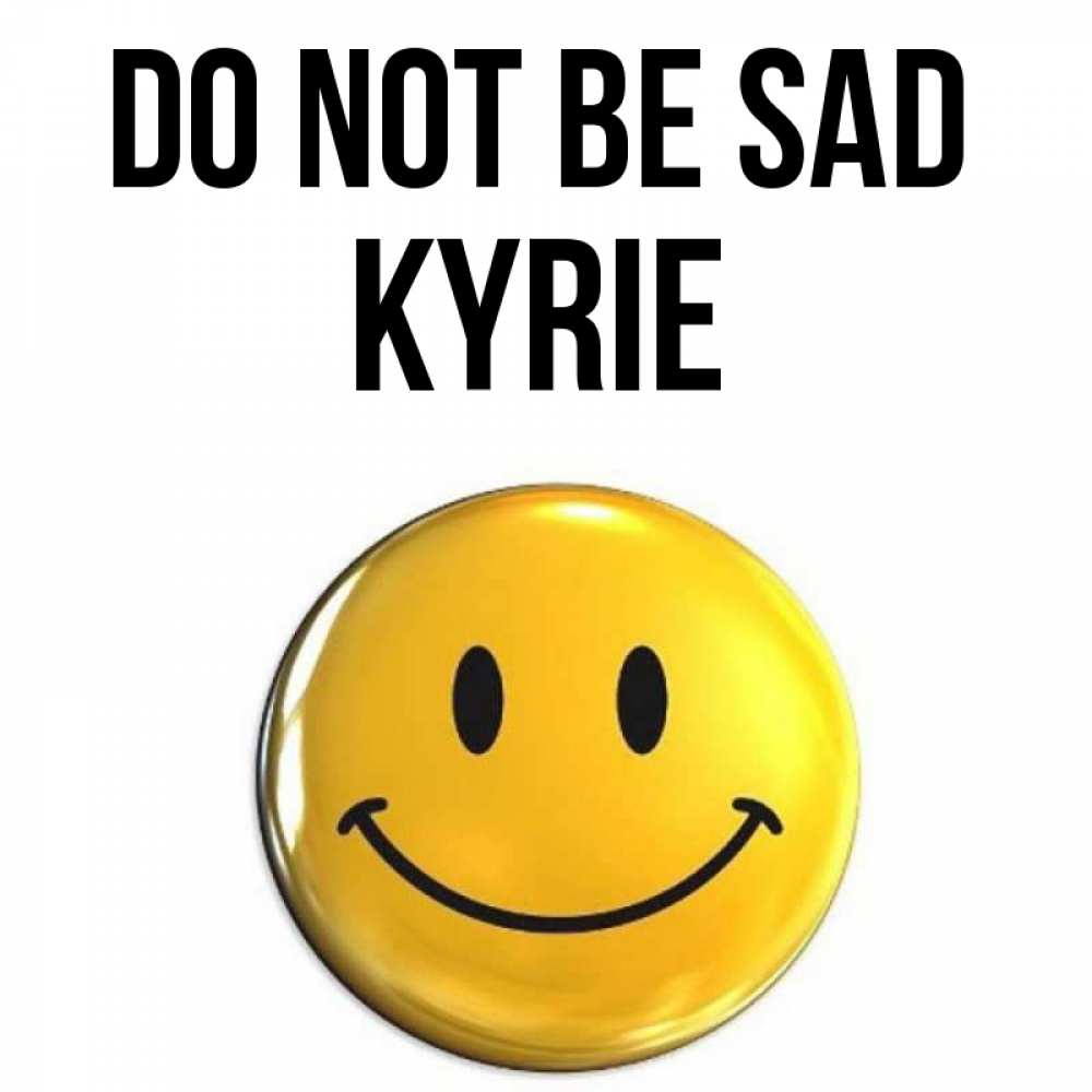 Greetings card с именем, Kyrie Do not be sad триде смайл Greetings with text for free download 