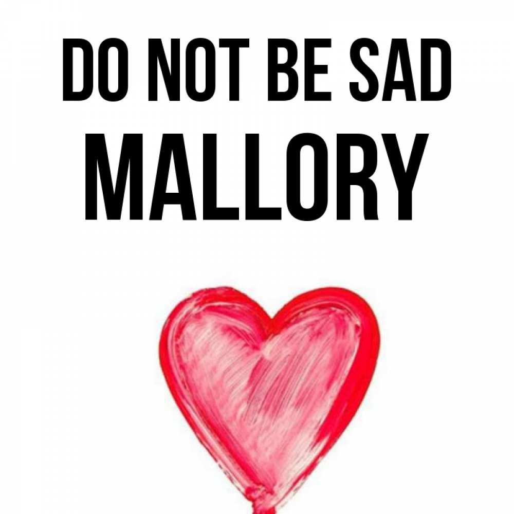 Greetings card с именем, Mallory Do not be sad сердечко Greetings with text for free download 