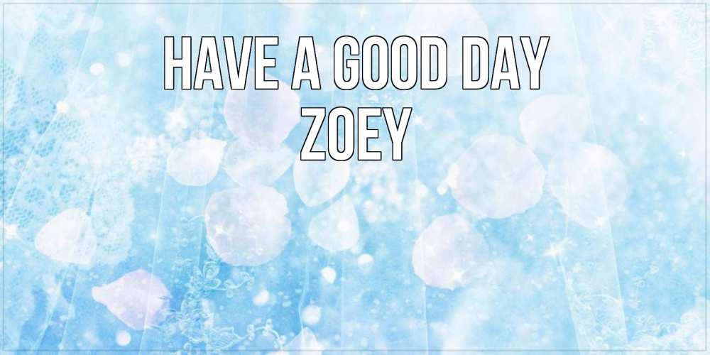 Greetings card с именем, Zoey Have a good day зимняя тема Greetings with text for free download 