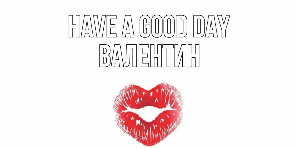 Greetings card с именем, Валентин Have a good day Поцелуй Greetings with text for free download 