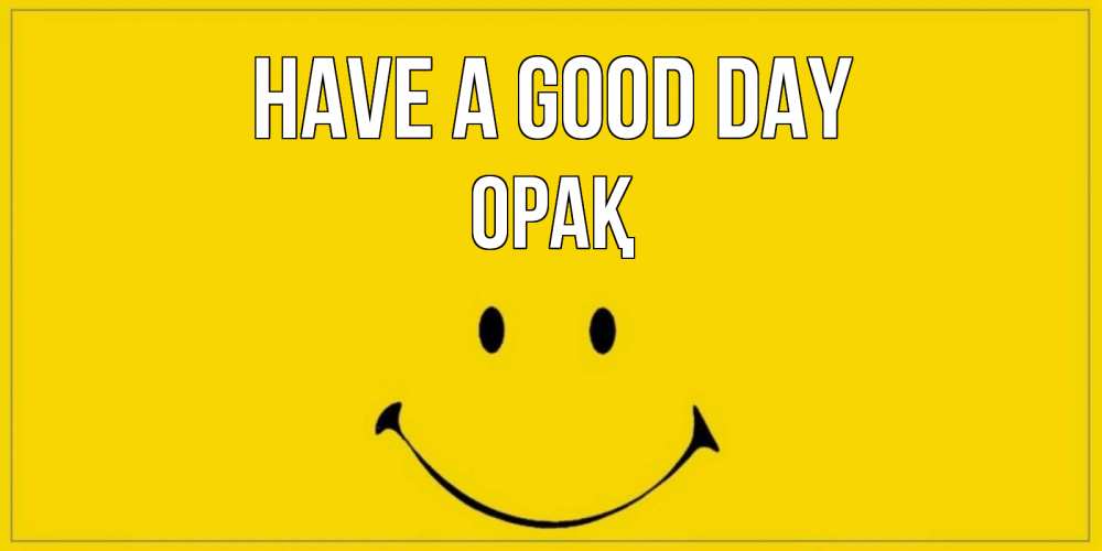 Greetings card с именем, ОРАҚ Have a good day улыбка Greetings with text for free download 