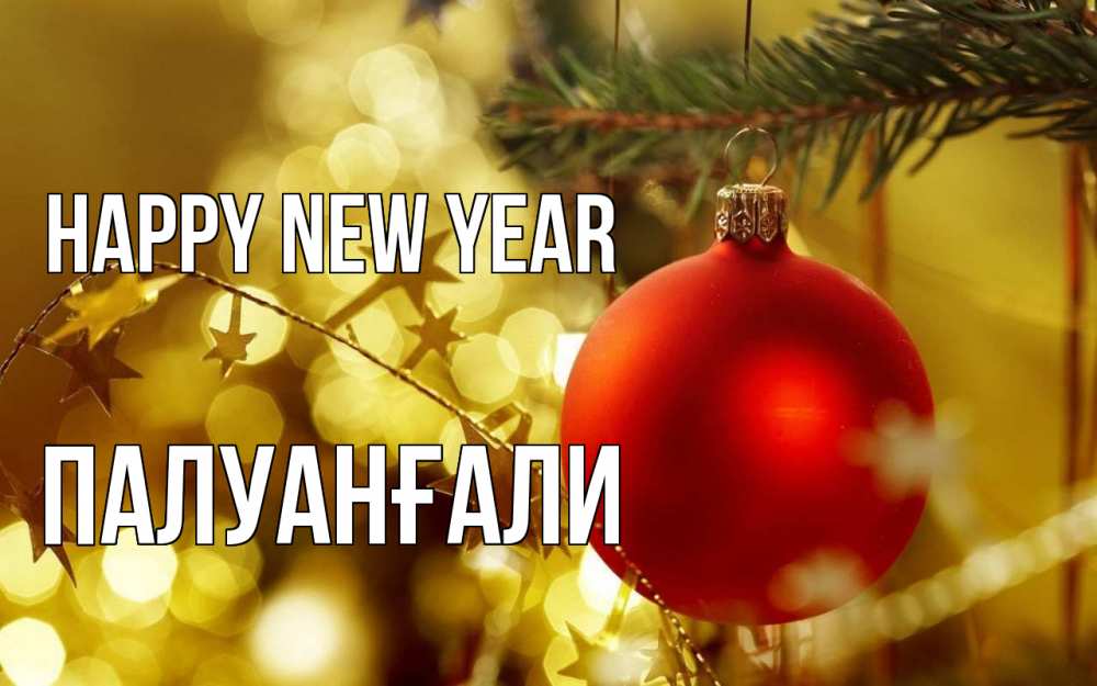 Greetings card с именем, ПАЛУАНҒАЛИ Happy New Year новый год, новогодняя игрушка Greetings with text for free download 