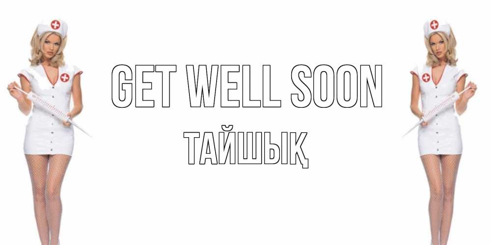 Greetings card с именем, ТАЙШЫҚ Get well soon открытки с медсестрой Greetings with text for free download 