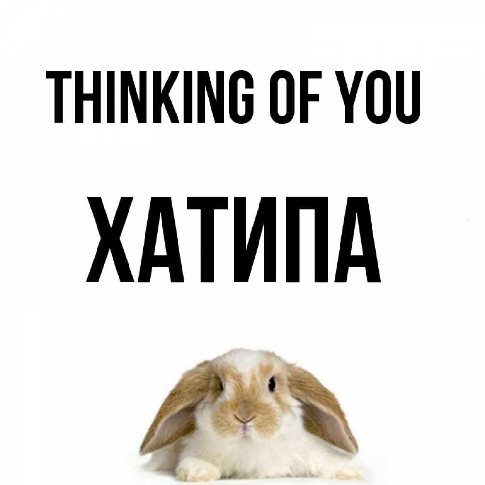 Greetings card с именем, ХАТИПА Thinking of you подписать своими руками онлайн Greetings with text for free download 