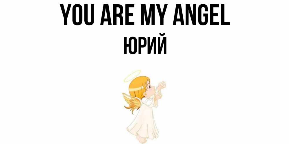 Greetings card с именем, Юрий You are my angel ангел, девочка Greetings with text for free download 