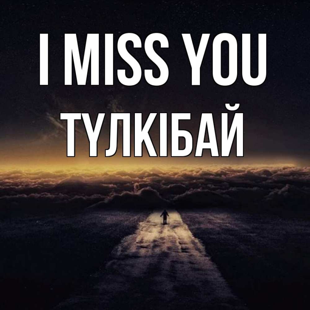 Greetings card с именем, ТҮЛКІБАЙ I miss you идем Greetings with text for free download 