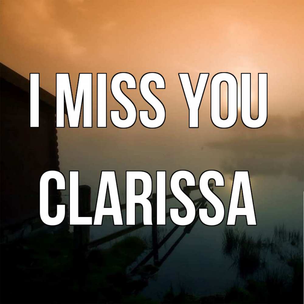 Greetings card с именем, Clarissa I miss you приходи ко мне на чай Greetings with text for free download 
