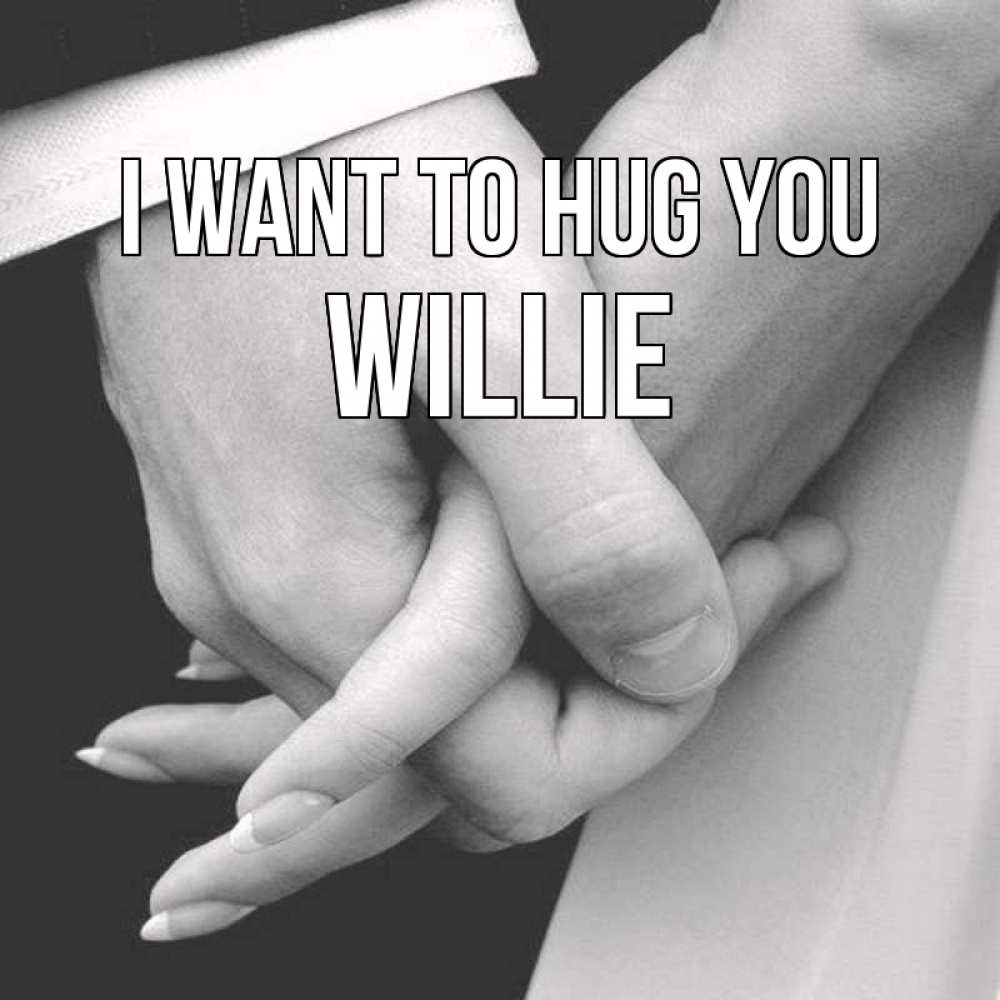 Greetings card с именем, Willie I want to hug you Черное и белое фото Greetings with text for free download 