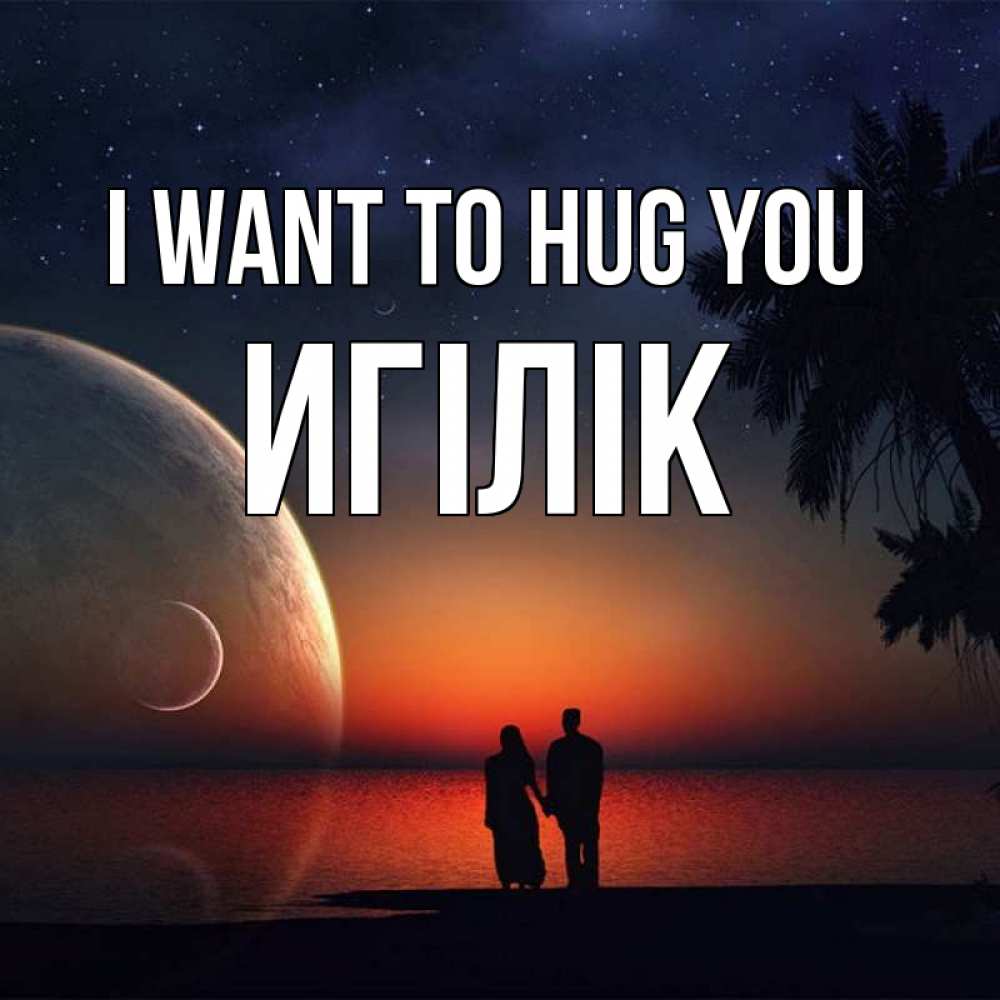 Greetings card с именем, Игілік I want to hug you восход спутников Greetings with text for free download 