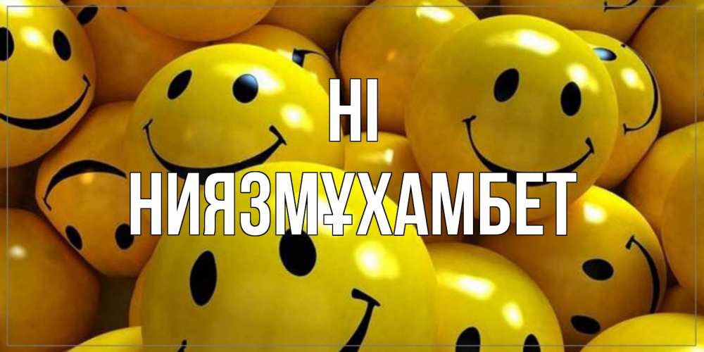Greetings card с именем, НИЯЗМҰХАМБЕТ Hi смайл Greetings with text for free download 