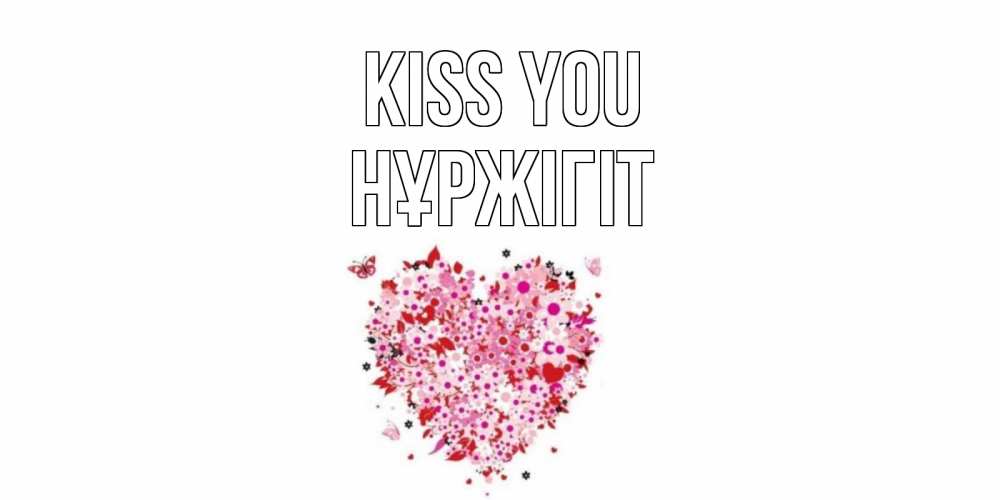 Greetings card с именем, НҰРЖІГІТ Kiss you сердце Greetings with text for free download 