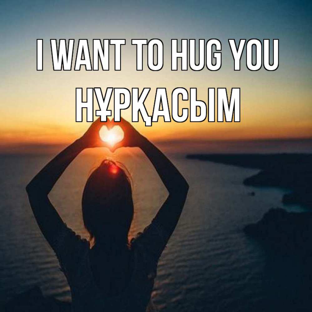 Greetings card с именем, НҰРҚАСЫМ I want to hug you закат на море Greetings with text for free download 