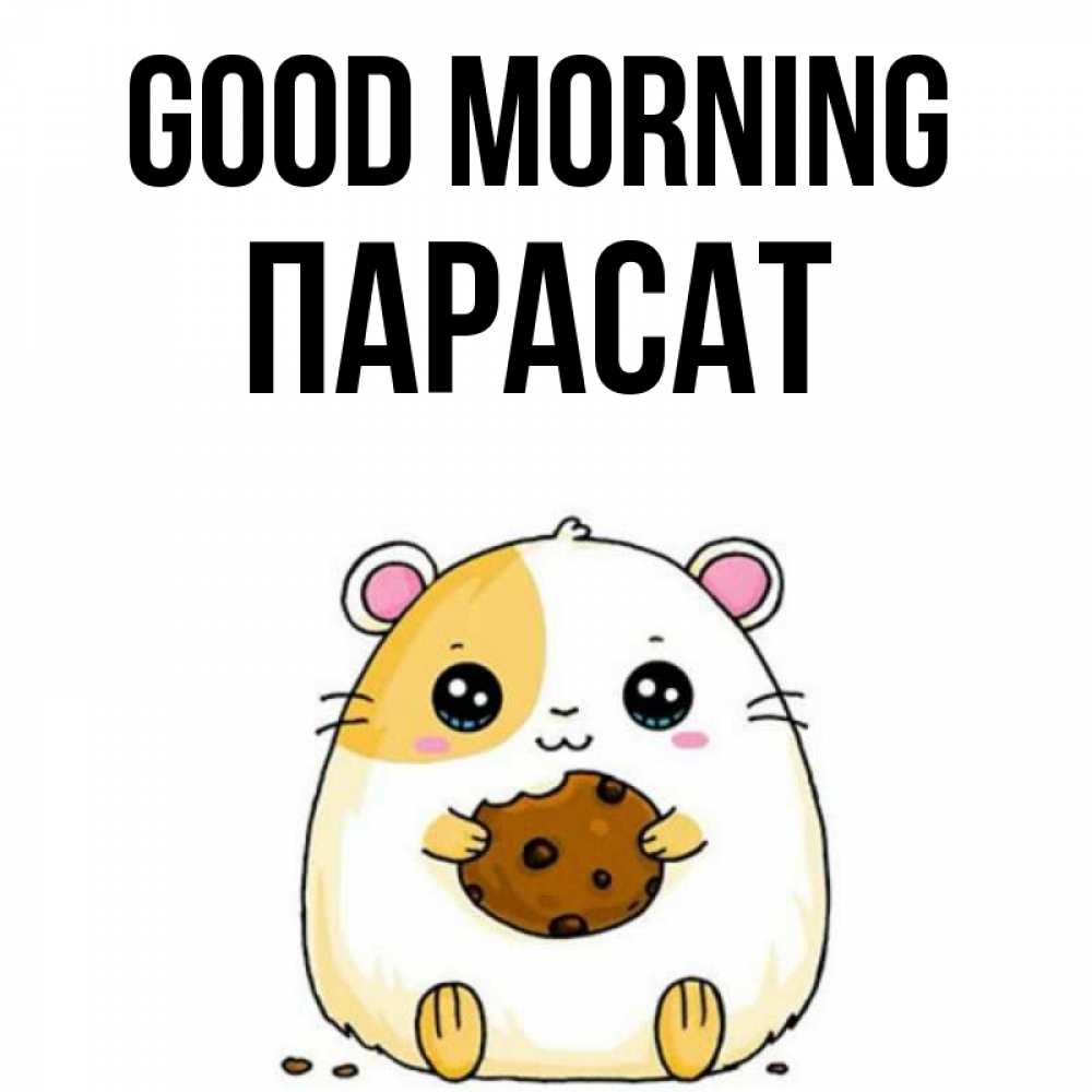 Greetings card с именем, ПАРАСАТ Good morning есть печеньку. Утречко Greetings with text for free download 