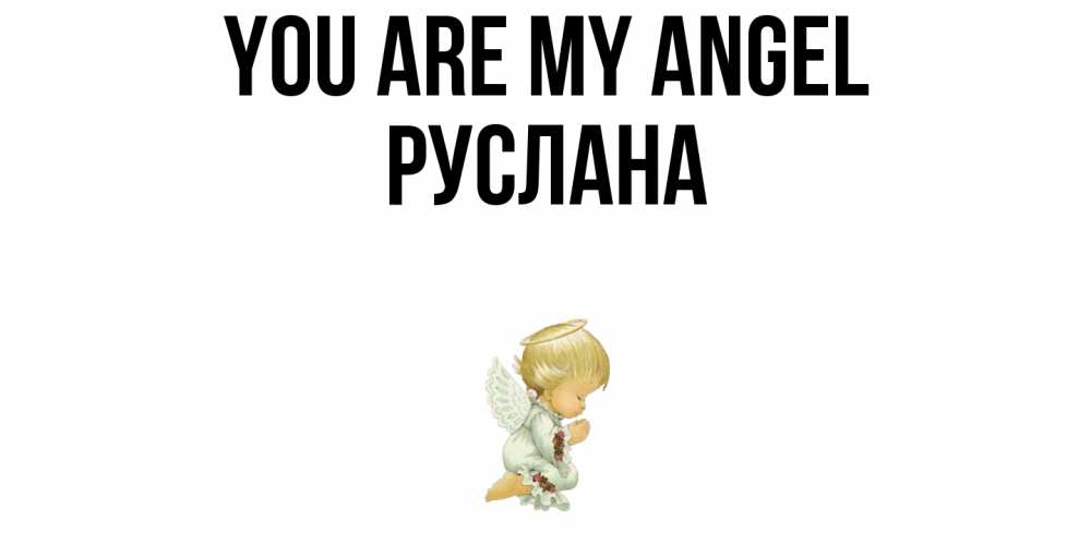 Greetings card с именем, РУСЛАНА You are my angel ангел Greetings with text for free download 