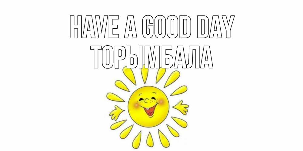 Greetings card с именем, ТОРЫМБАЛА Have a good day открытка на каждый день Greetings with text for free download 