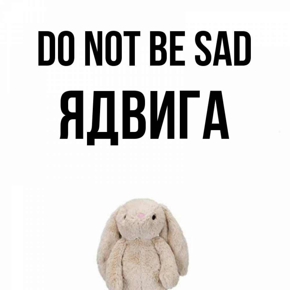 Greetings card с именем, Ядвига Do not be sad детская игрушка зайчика Greetings with text for free download 
