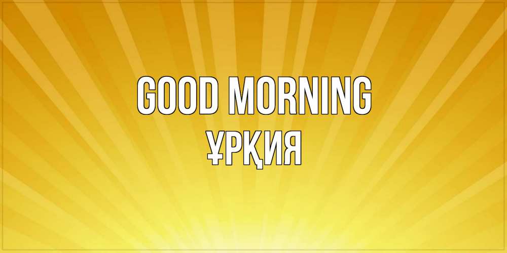 Greetings card с именем, ҰРҚИЯ Good morning пожелания доброго утра Greetings with text for free download 
