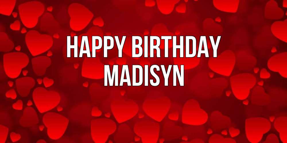 Greetings card с именем, Madisyn Happy Birthday прекрасные сердечки на открытке с красным фоном Greetings with text for free download 