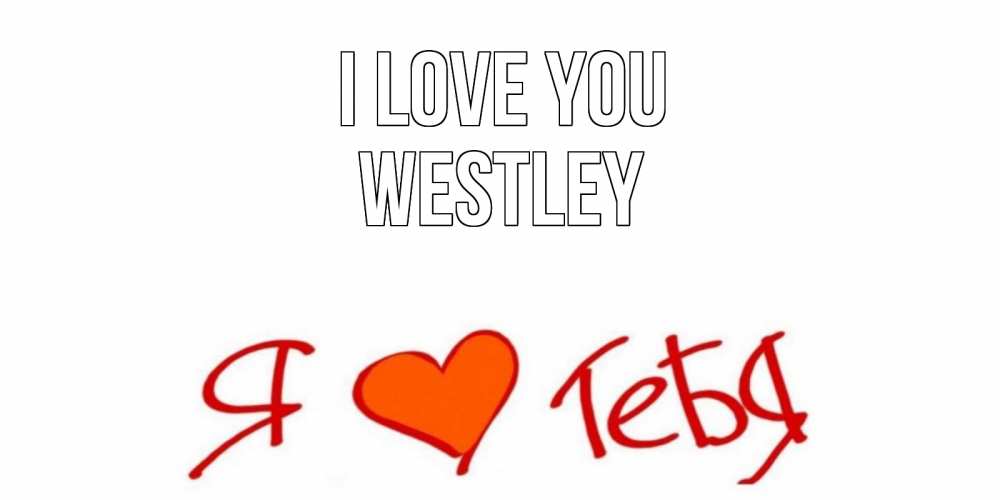 Greetings card с именем, Westley I love you Люблю Greetings with text for free download 