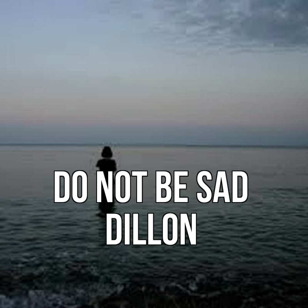 Greetings card с именем, Dillon Do not be sad девушка Greetings with text for free download 